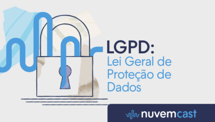NuvemCast #6 – Entenda tudo sobre a LGPD: Lei Geral de Proteção de Dados NuvemCast #6 – Entenda tudo sobre a LGPD: Lei Geral de Proteção de Dados
