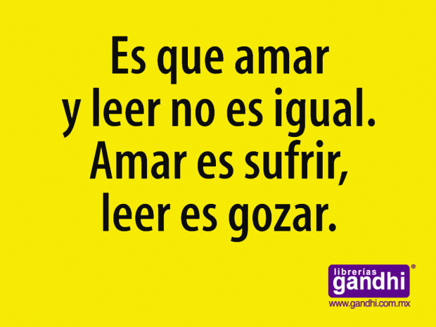 Lenguaje persuasivo aplicado por una librería: "Es que amar y leer no es igual. Amar es sufrir, leer es gozar".