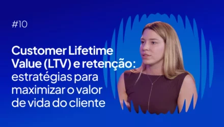 Imagem ilustrativa de: #10 – LTV e retenção: estratégias para maximizar valor do cliente com Caroline Mauro