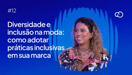 Imagem ilustrativa de: #12 – Diversidade e inclusão na moda: como adotar práticas inclusivas com Carla Lemos