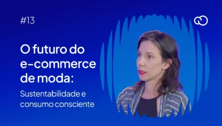 Imagem ilustrativa de: #13 – O futuro do e-commerce de moda: sustentabilidade e consumo consciente